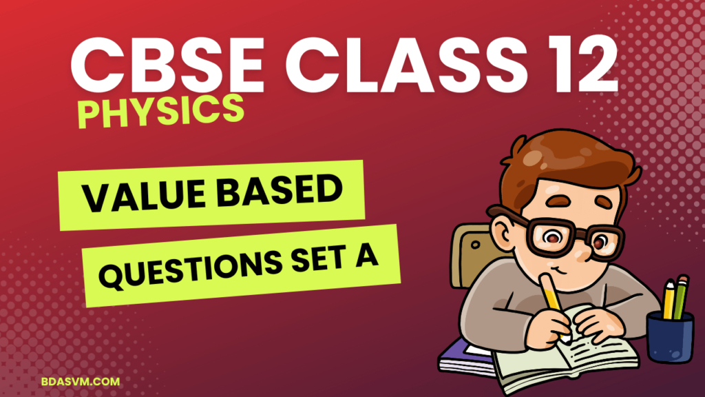 CBSE Class 12 Physics Value Based Questions Set A