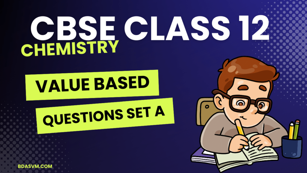 CBSE Class 12 Chemistry Value Based Questions Set A