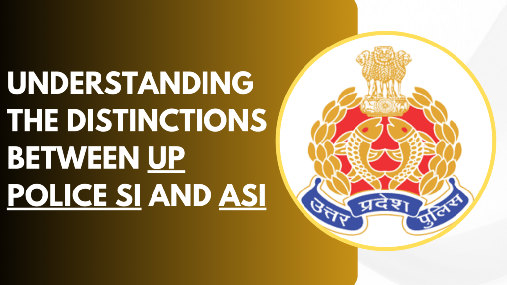 Understanding the Distinctions Between UP Police SI and ASI