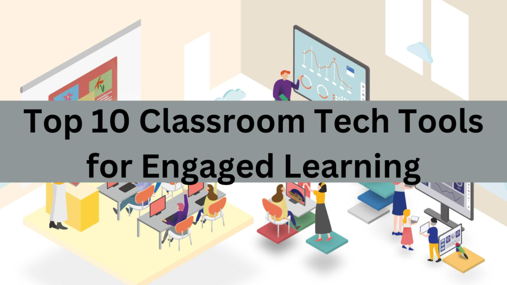Top 10 Classroom Tech Tools for Engaged Learning